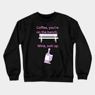 Coffee, You're On The Bench. Wine, Suit Up Crewneck Sweatshirt